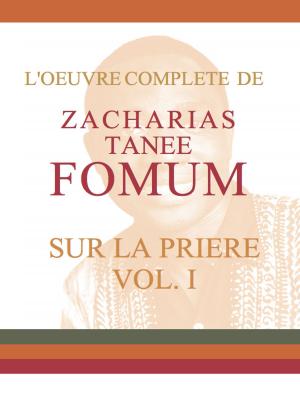 Book cover of L'Oeuvre Compléte de Zacharias Tanee Fomum Sur la Prière (volume 1)