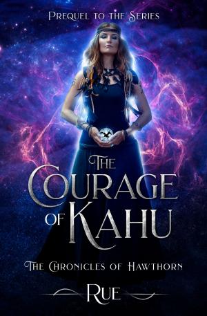 Cover of the book The Courage of Kahu (The Chronicles of Hawthorn, Series Prequel) by Rue
