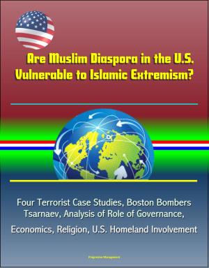 Cover of the book Are Muslim Diaspora in the U.S. Vulnerable to Islamic Extremism? Four Terrorist Case Studies, Boston Bombers Tsarnaev, Analysis of Role of Governance, Economics, Religion, U.S. Homeland Involvement by Progressive Management