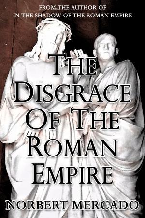 Cover of the book The Disgrace Of The Roman Empire by Norbert Mercado