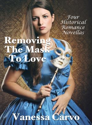 Cover of the book Removing The Mask To Love: Four Historical Romance Novellas by Tara McGinnis
