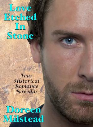Cover of the book Love Etched In Stone: Four Historical Romance Novellas by Doreen Milstead