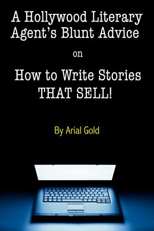 Cover of A Hollywood Literary Agent's Blunt Guide on How to Write Stories That Sell!