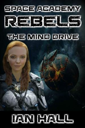 Cover of the book Space Academy Rebels: The Mind Drive by Dennis E. Smirl, Ian Hall