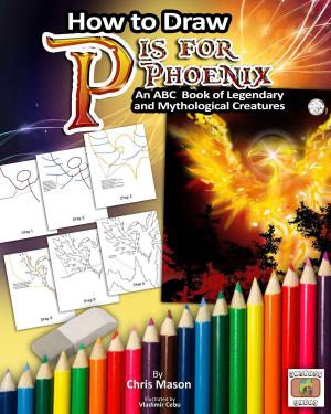 Cover of How to Draw P is for Phoenix: An ABC Book of Mythical and Legendary Creatures