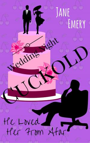 Cover of the book Wedding Night Cuckold: He Loved Her From Afar by Jane Emery
