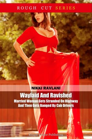 Cover of the book Waylaid And Ravished: Married Woman Gets Stranded On Highway And Then Gets Banged By Cab Drivers by Nikki Ravlani