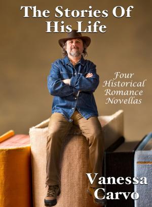Cover of the book The Stories Of His Life: Four Historical Romance Novellas by Vanessa Carvo