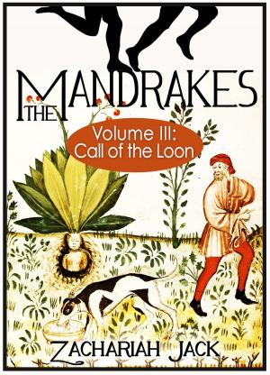 Cover of the book The Mandrakes, Volume III: Call of the Loon by Zachariah Jack