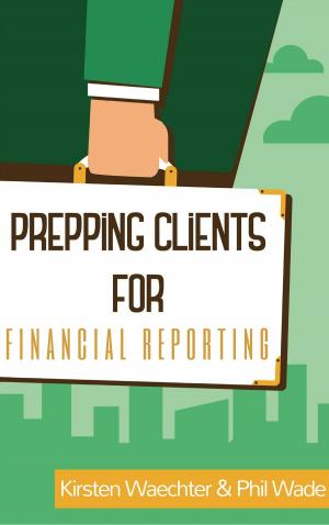 Cover of the book Prepping Clients for Financial Reporting by Phil Wade, Katherine Bilsborough, Cecilia Lemos, Mike Smith, Adam Simpson, David Petrie, Noreen Lam