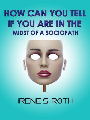 Cover of the book How Can You Tell if You are in the Midst of a Sociopath? by Irene S. Roth