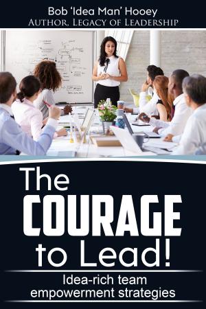 Book cover of The Courage to Lead!: Idea-rich Team Empowerment Strategies
