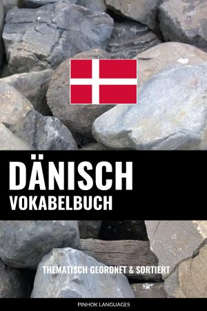 Cover of the book Dänisch Vokabelbuch: Thematisch Gruppiert & Sortiert by Pinhok Languages