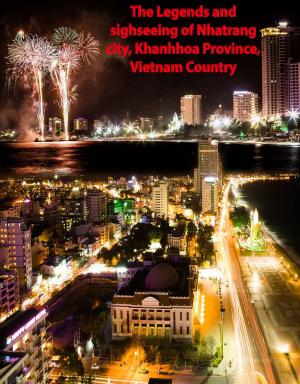 bigCover of the book The Legends And Sighseeing Of Nhatrang City, Khanhhoa Province, Vietnam Country by 