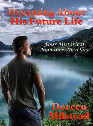 Cover of the book Dreaming About His Future Life: Four Historical Romance Novellas by Joyce Melbourne