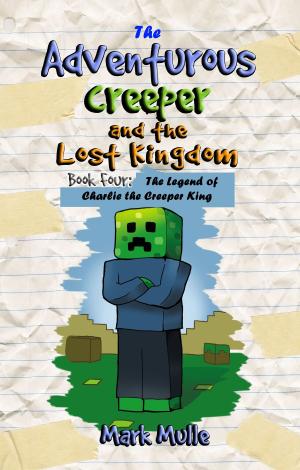 Cover of the book The Adventurous Creeper and the Lost Kingdom, Book 4: The Legend of Charlie the Creeper King by D.C. Chagnon