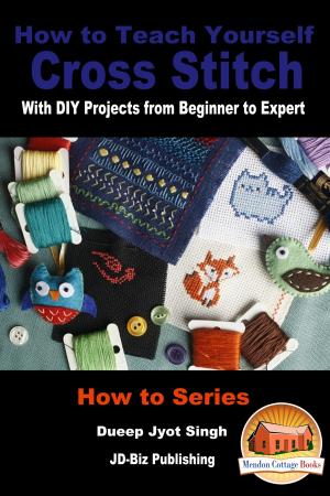 Cover of How to Teach Yourself Cross Stitch With DIY Projects from Beginner to Expert