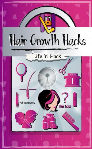 Cover of the book Hair Growth Hacks: 15 Simple Practical Hacks to Stop Hair Loss and Grow Hair Faster Naturally by Life 'n' Hack