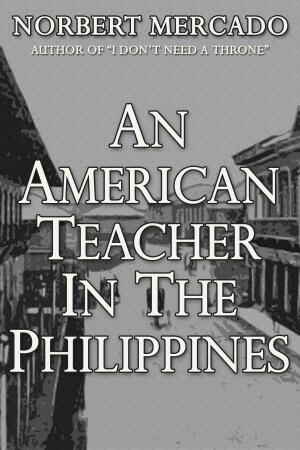 Cover of the book An American Teacher In The Philippines by Norbert Mercado
