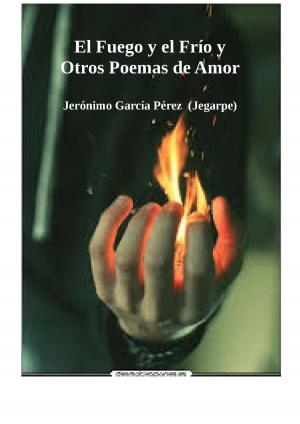 Cover of the book El Fuego y el Frío y Otros Poemas de Amor by Jerónimo García Pérez (Jegarpe)