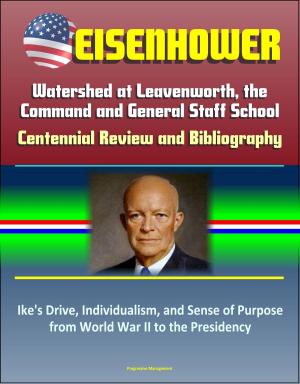 Cover of the book Eisenhower: Watershed at Leavenworth, the Command and General Staff School; Centennial Review and Bibliography, Ike's Drive, Individualism, and Sense of Purpose from World War II to the Presidency by Progressive Management
