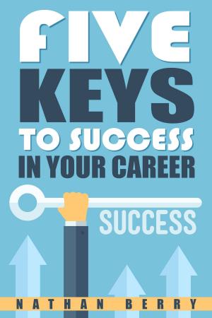 Cover of the book Five Keys to Success In Your Career by Astrid Desbordes