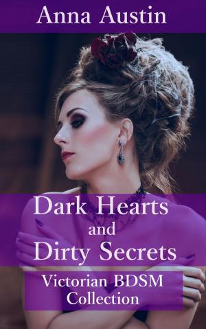 Cover of the book Dark Hearts and Dirty Secrets - Volume I (Victorian BDSM Collection) by Becca Sinh