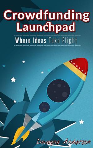 Cover of the book Crowdfunding Launchpad: Where Ideas Take Flight by Daniel Porot, Frances Bolles Haynes