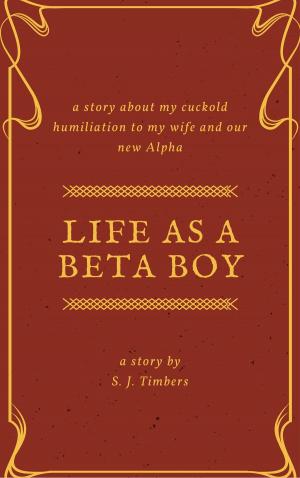 Book cover of Life as a Beta Boy: My Cuckold Humiliation to My Wife and Our New Alpha