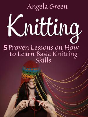 Cover of the book Knitting: 5 Proven Lessons on How to Learn Basic Knitting Skills by Janet Sanders