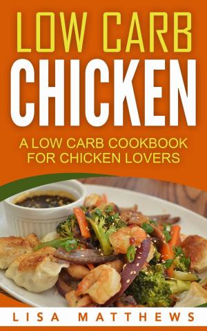 Cover of the book Low Carb Chicken: A Low Carb Cookbook For Chicken Lovers by Thomas Ross