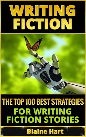 Cover of the book Writing Fiction: The Top 100 Best Strategies For Writing Fiction Stories by Liane Little