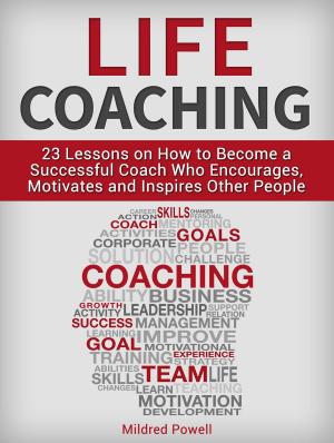 Cover of Life Coaching: 23 Lessons on How to Become a Successful Coach Who Encourages, Motivates and Inspires Other People