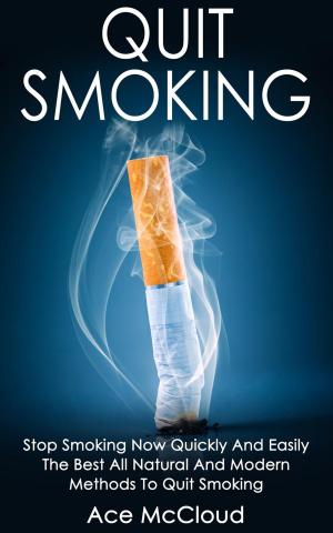 bigCover of the book Quit Smoking: Stop Smoking Now Quickly And Easily: The Best All Natural And Modern Methods To Quit Smoking by 