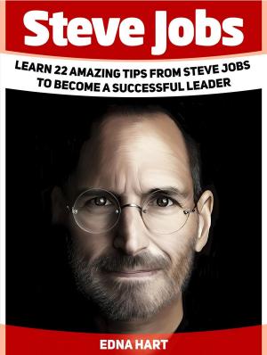 Cover of Steve Jobs: Learn 22 Amazing Tips from Steve Jobs to Become a Successful Leader