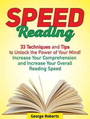 Cover of Speed Reading: 33 Techniques and Tips to Unlock the Power of Your Mind! Increase Your Comprehension and Increase Your Overall Reading Speed