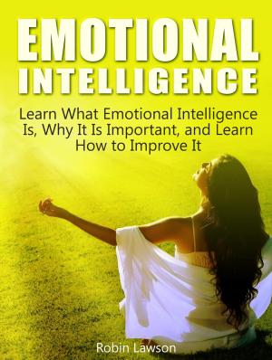 Cover of the book Emotional Intelligence: Learn What Emotional Intelligence Is, Why It Is Important, and Learn How to Improve It by Donna Bell
