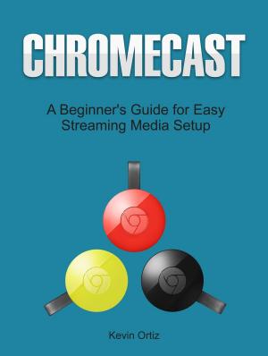 Cover of Chromecast: A Beginner's Guide for Easy Streaming Media Setup
