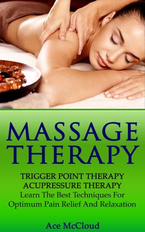 Book cover of Massage Therapy: Trigger Point Therapy: Acupressure Therapy: Learn The Best Techniques For Optimum Pain Relief And Relaxation