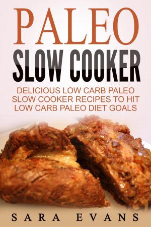 Book cover of Paleo Slow Cooker: Delicious Low Carb Paleo Slow Cooker Recipes To Hit Low Carb Paleo Diet Goals