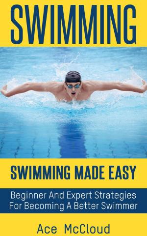 Book cover of Swimming: Swimming Made Easy: Beginner and Expert Strategies For Becoming A Better Swimmer