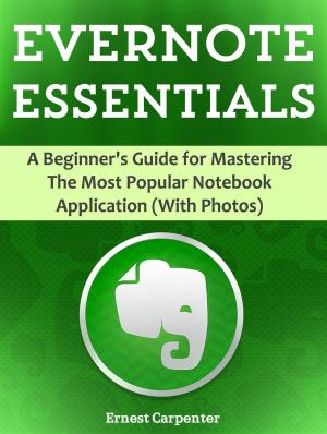 Cover of the book Evernote Essentials: A Beginner's Guide for Mastering The Most Popular Notebook Application (With Photos) by Mike Burns
