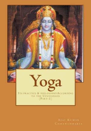 Cover of the book YOGA—Its Practice & Philosophy according to the Upanishads by Ajai Kumar Chhawchharia