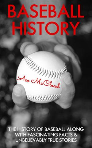 Book cover of Baseball History: The History of Baseball Along With Fascinating Facts & Unbelievably True Stories