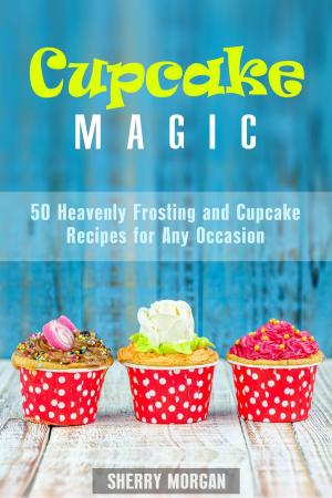 Cover of Cupcake Magic: 50 Heavenly Frosting and Cupcake Recipes for Any Occasion