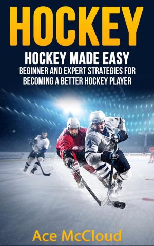 Book cover of Hockey: Hockey Made Easy: Beginner and Expert Strategies For Becoming A Better Hockey Player