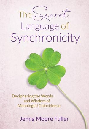 Cover of the book The Secret Language of Synchronicity: Deciphering the Words & Wisdom of Meaningful Coincidence by James Rucker