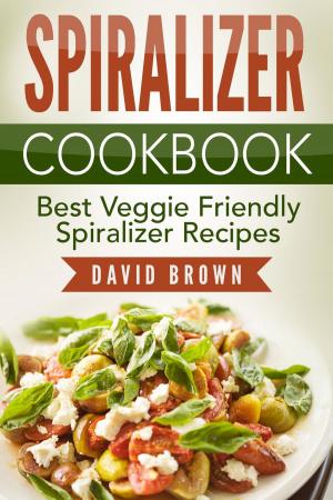 Book cover of Spiralizer Cookbook: Best Veggie Friendly Spiralizer Recipes