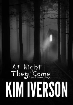 Cover of the book At Night They Come by Kim Iverson