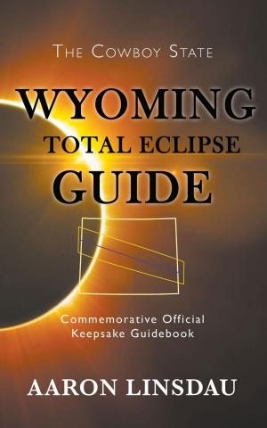 Cover of the book Wyoming Total Eclipse Guide by Aaron Linsdau
